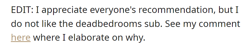 Expressing gratitude for recommendations, OP states their dislike for the deadbedrooms subreddit. But on to the real thing...