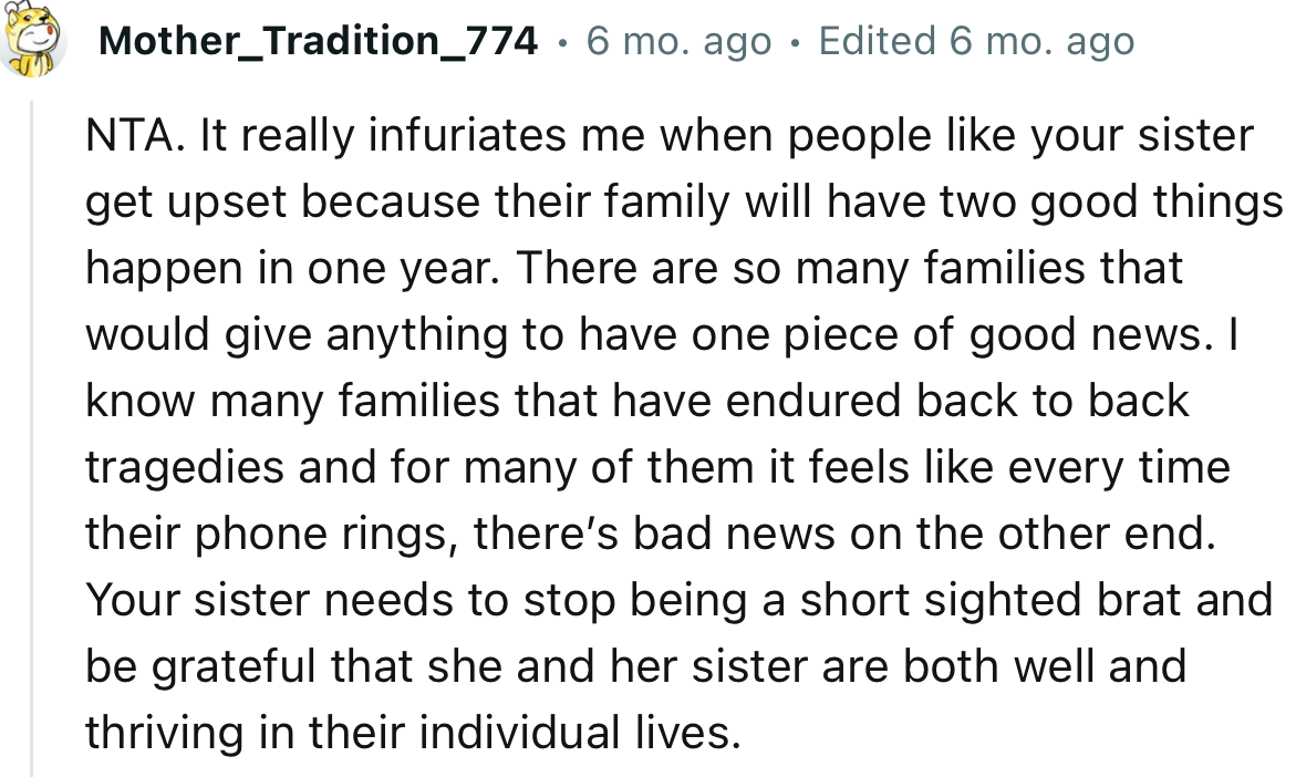 “NTA. It really infuriates me when people like your sister get upset because their family will have two good things happen in one year.”