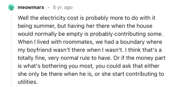 “You could ask that either she only be there when he is, or she start contributing to utilities.”