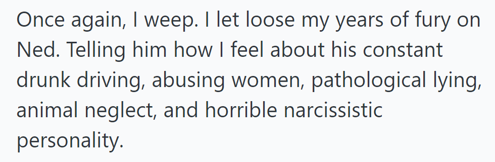 Once again, OP weeps, confronting Ned about his drunk driving, abuse, lying, neglect, and narcissism.