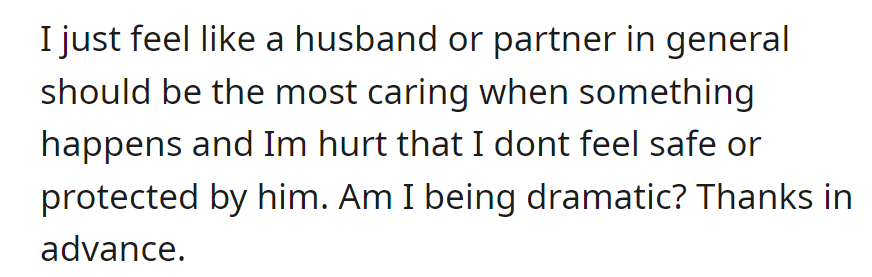 She expects care from her partner during tough times but feels hurt and unsafe. OP questions if she's being dramatic.