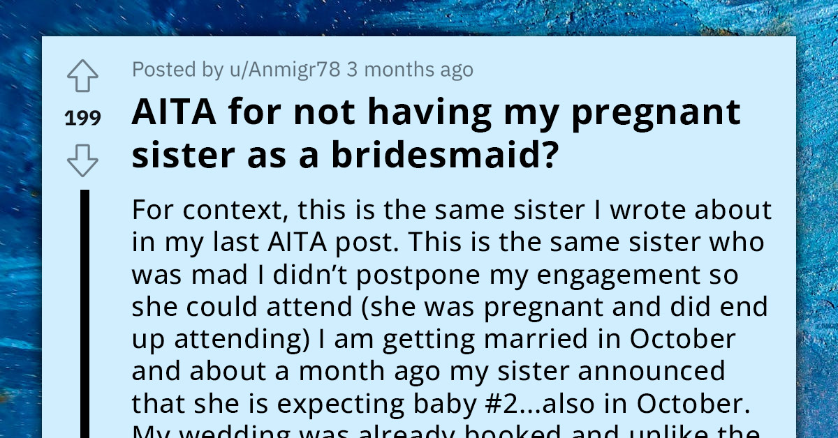 Man Refuses To Have His Pregnant Sister As Bridesmaid, Redditors Support His Decision