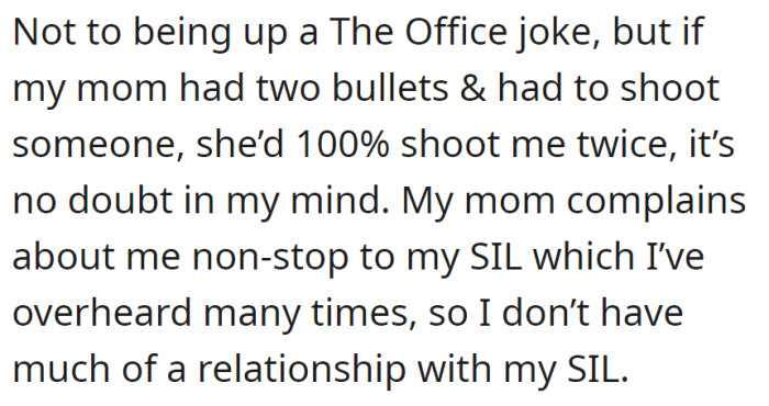 Mom always gripes about the individual to sister-in-law, as if she'd use both bullets on them if given the chance.