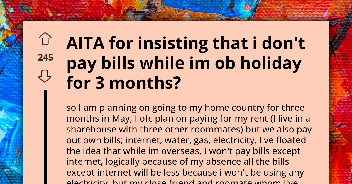 Redditor Faces Backlash From Roommates For Refusing To Pay Their Share Of Bills During Three-Month Vacation