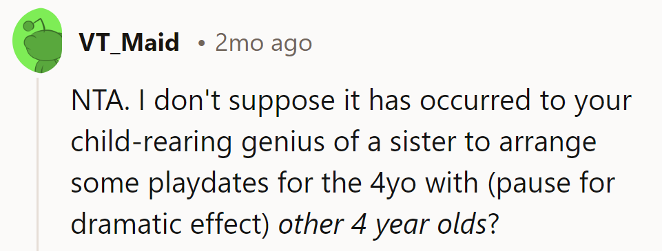 Has it crossed her child-rearing genius mind to arrange playdates with, wait for it... other 4-year-olds?