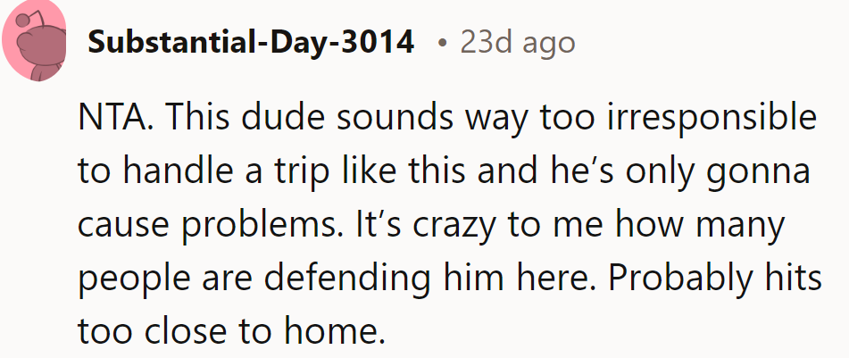 Sounds like his GPS is set to Drama Avenue. NTA, steering clear of trouble is just smart navigation.