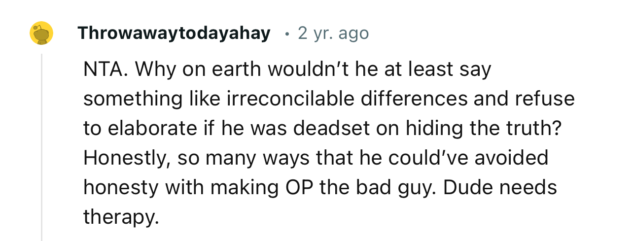 “Honestly, there are so many ways that he could’ve avoided honesty without making OP the bad guy. Dude needs therapy.”