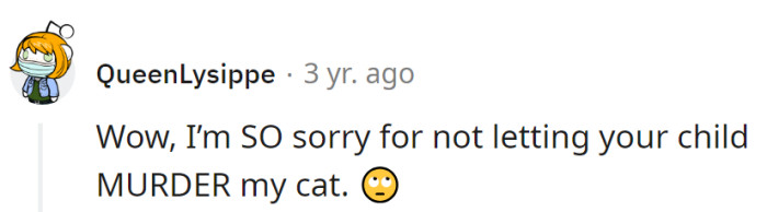 Apologies for preventing the cat-assassination attempt. Next time, we'll consult the 'Cat's Choice Handbook.'