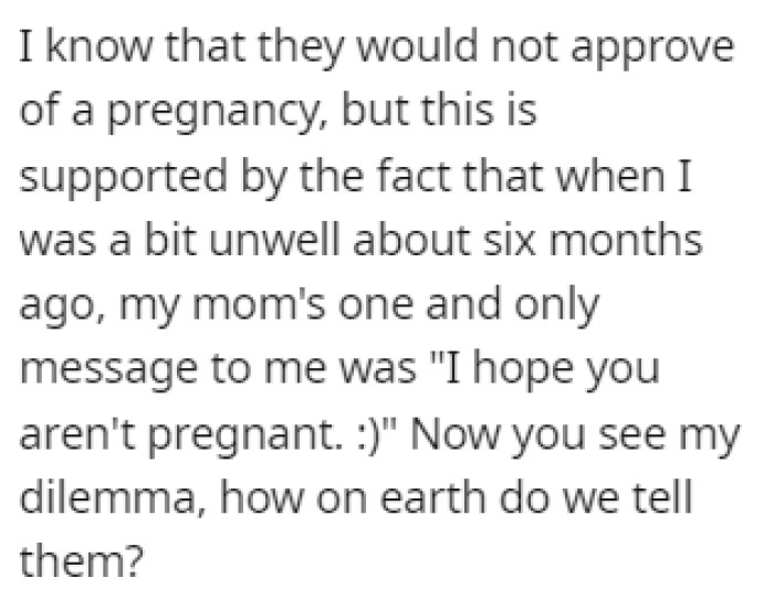 OP is sure that her parents wouldn't approve of her pregnancy, which is why she doesn't want to tell them