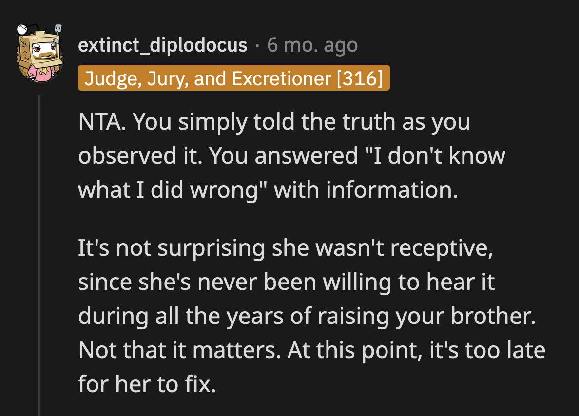 It's dangerous to ask a question you aren't prepared to hear the truthful answer to.