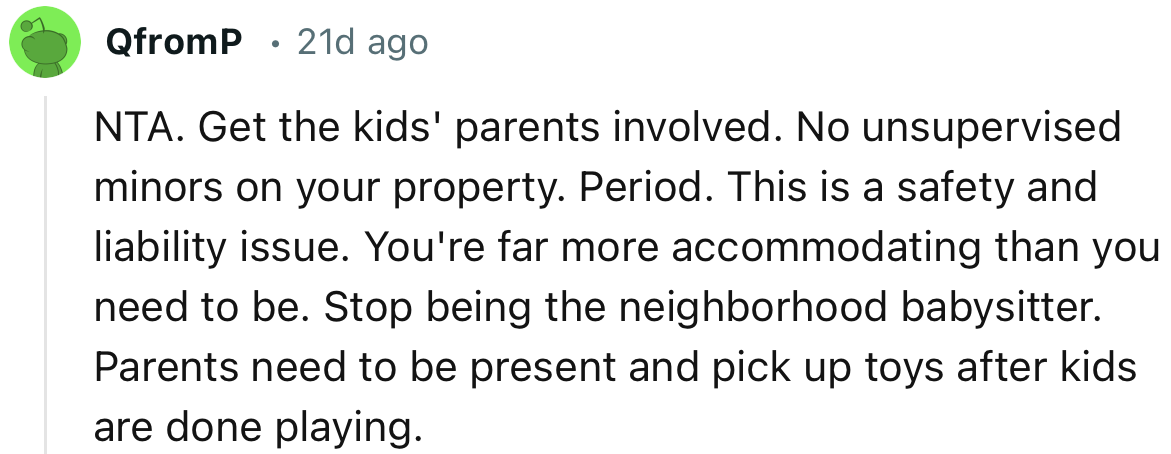 “Stop being the neighborhood babysitter. Parents need to be present and pick up toys after kids are done playing.”