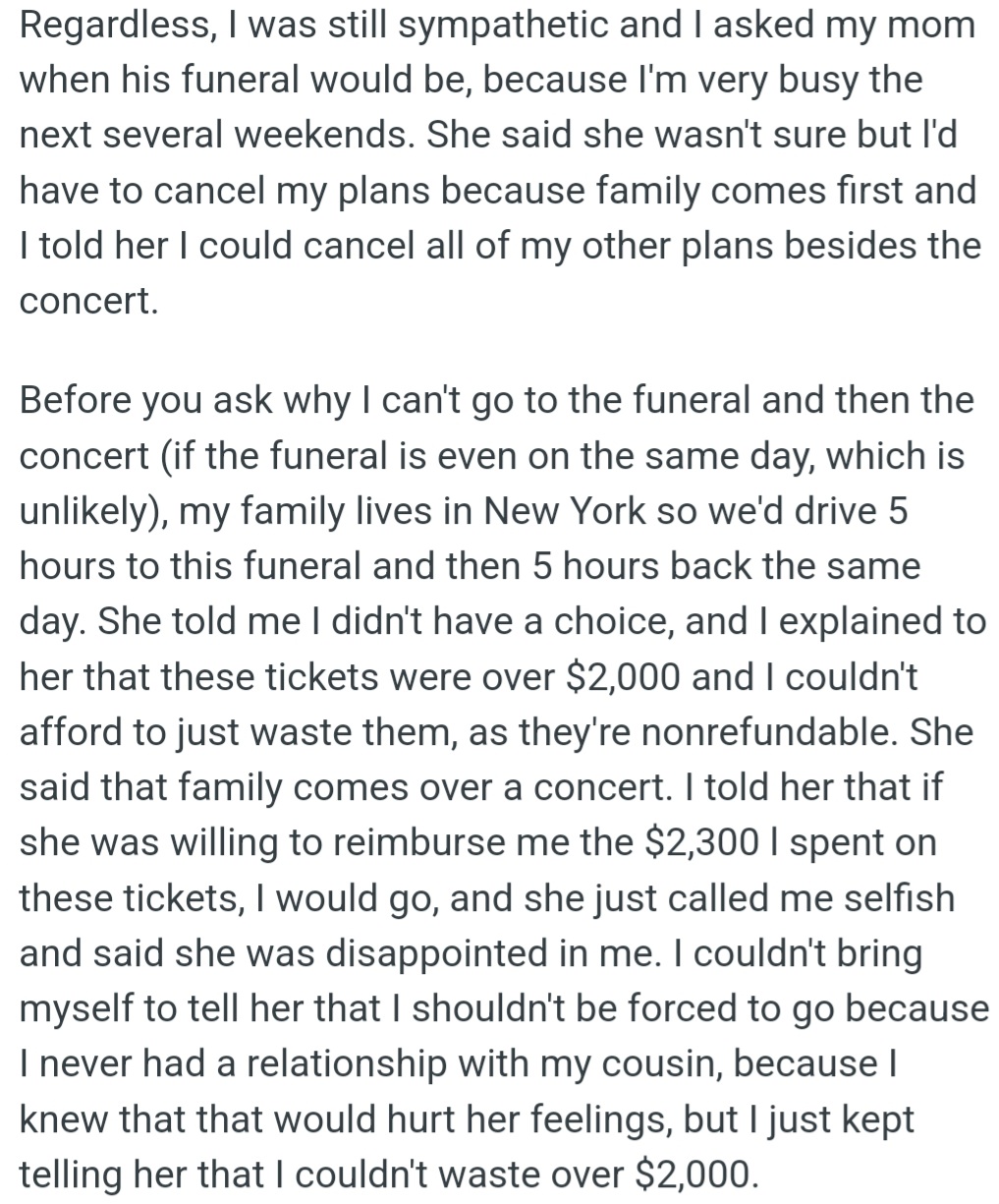However, OP offered to attend her cousin's funeral if her mom paid for the $2,300 concert ticket. But her mom called her selfish and said family comes first.