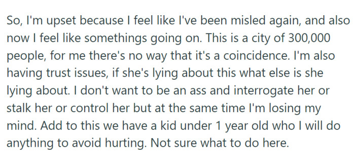 OP is now grappling with feelings of betrayal and suspicion. In a city of 300,000 people, he finds it hard to believe that running into her ex was merely a coincidence.