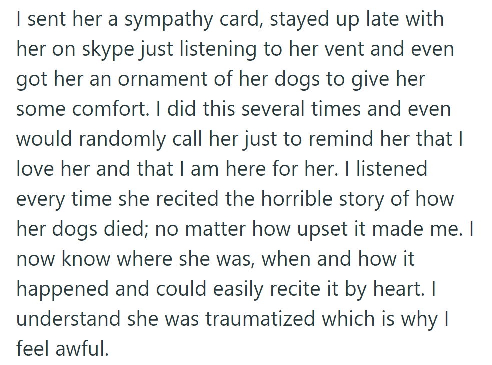 OP supported her friend after her dog's sudden death despite feeling upset by the retelling of the event, remaining present and remorseful.