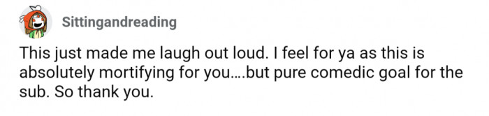 Mortifying for OP, comedic gold for the rest of us