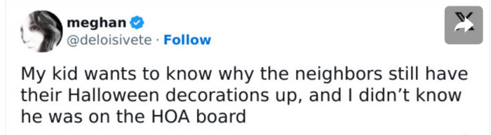 21. When you kid asks questions like they’re on the HOA board