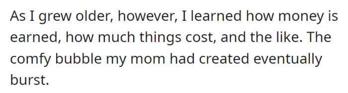 Growing up unraveled the sheltered cocoon her mother had crafted, revealing the harsh truth of financial constraints.