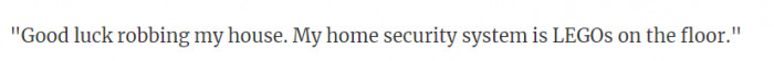 This is the ultimate security system for sure because they'd be woken up by screams and also be impaired by LEGOs.