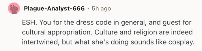 “ESH. You for the dress code in general, and guest for cultural appropriation.”