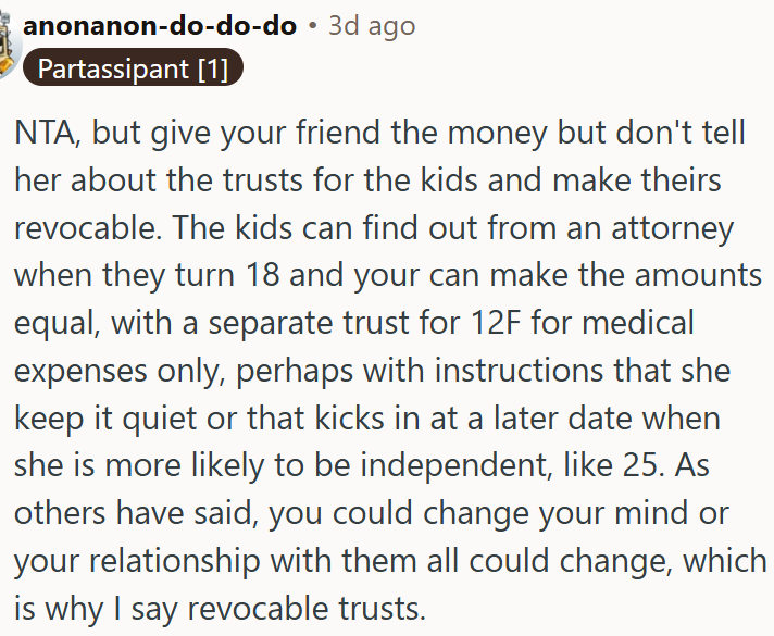 OP can give friend money and keep the kids’ trusts revocable until they’re adults.