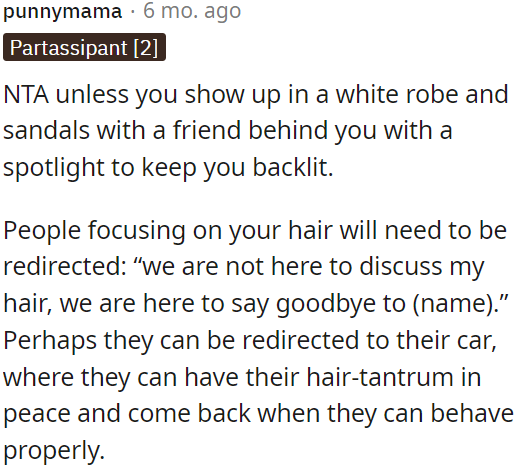 If anyone fixates on OP's hair, he could politely steer the conversation back to the purpose of the gathering, which is to bid farewell to the person named.