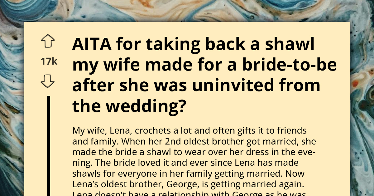 AITA For Taking Back A Shawl My Wife Made For A Bride-To-Be After She Was Uninvited From the Wedding