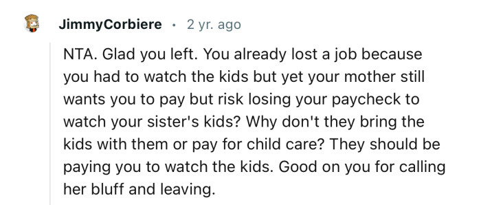 “They should be paying you to watch the kids. Good on you for calling her bluff and leaving.”