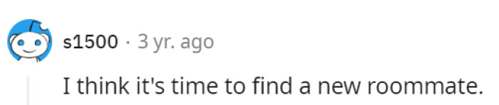 Seems like it's high time to start the search for a more compatible cohabitant.