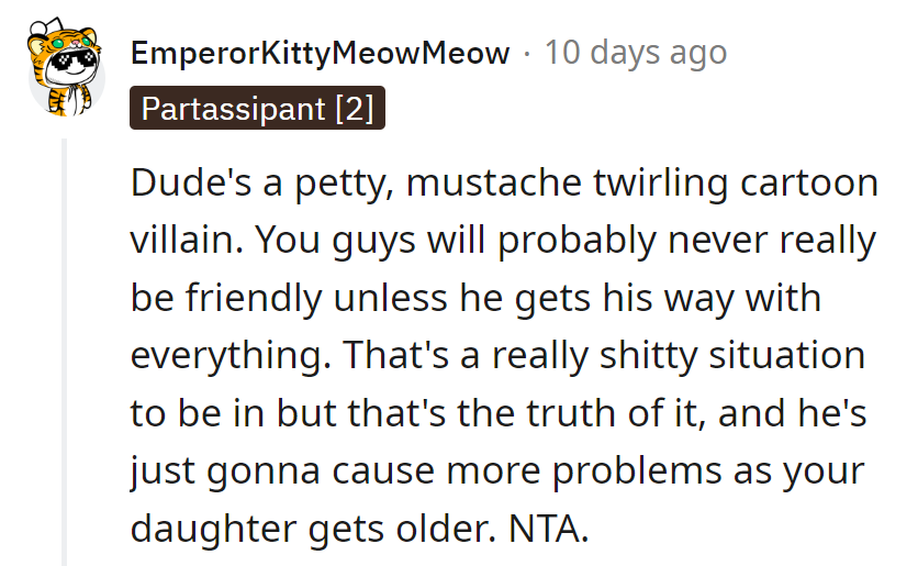 He's a petty villain, insisting on his way or nothing. Expect more drama as her daughter grows!