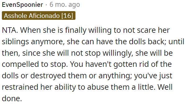 She can have the dolls back when she stops scaring her siblings.