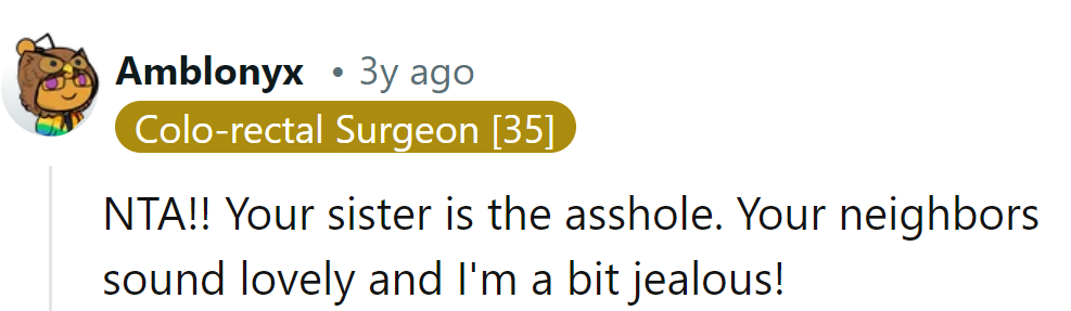 His sister's the jerk. His neighbors sound great; I'm feeling a bit envious!