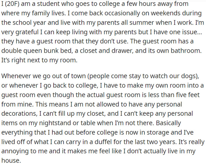 OP is a student. Whenever she comes home during breaks, she is obligated to transform her own room into a guest room, even though there is a fully furnished guest room in close proximity