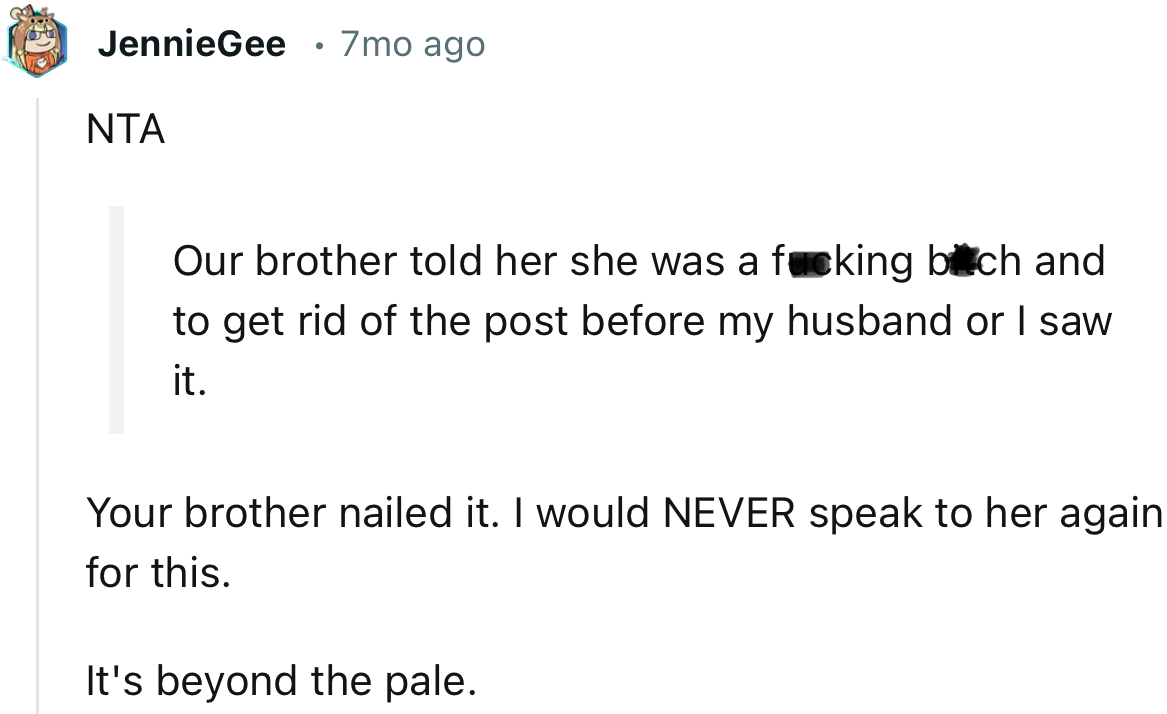 “Your brother nailed it. I would NEVER speak to her again for this.”