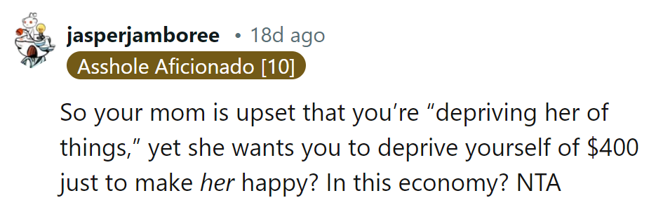 Mom is upset about deprivation, yet wants a $400 sacrifice? In this economy?