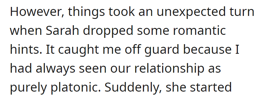 Unexpectedly, Sarah dropped romantic hints, catching OP off guard as they had always viewed their relationship as purely platonic.