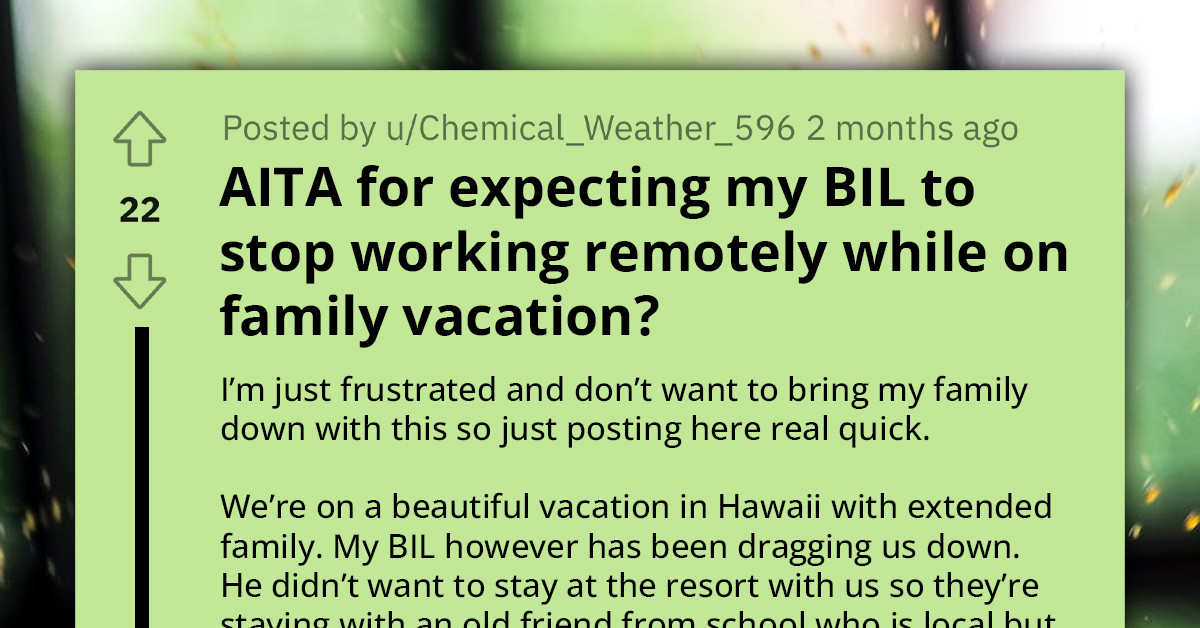 Redditor Gets Labelled An A**hole For Demanding Her BIL Stop Working During Their Family Vacation