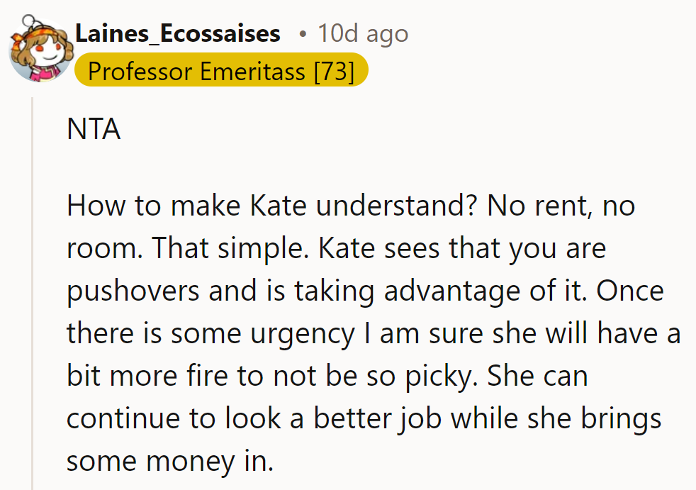 NTA. No rent, no room. Kate’s taking advantage; urgency might spark her to act.