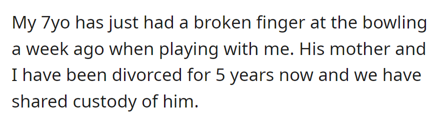 A 7-year-old child broke their finger while bowling with OP, their parent. OP and his wife have been divorced for 5 years and share custody.