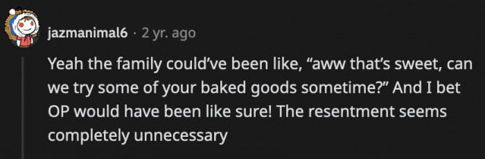 They could have sweet-talked OP into baking desserts for them, but their resentment soured any prospect of that happening.