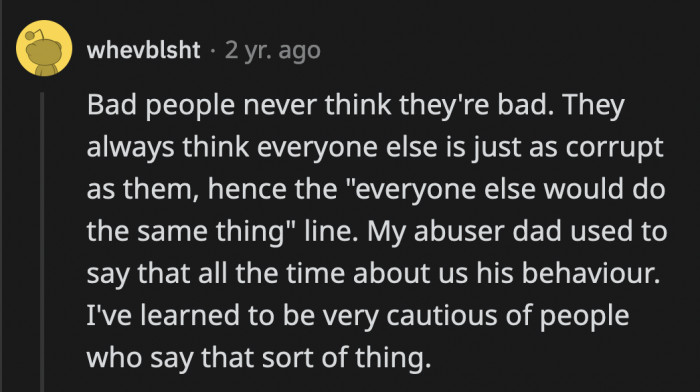 It's easier to excuse your awful behavior when you're convinced everyone is just as bad as you are.