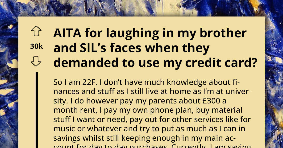 Responsible Senior University Student Gets Credit Card, Her Brother and His Wife Demand to Borrow It Because It's "Free Money"