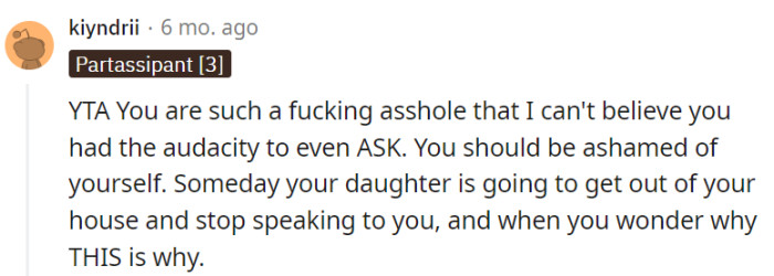 Another one expresses a strong sense of anger and frustration, labeling the parent as an asshole (YTA) and expressing disbelief at their audacity. The commenter also predicts potential consequences, suggesting that the parent's actions may lead to strained familial relationships in the future.