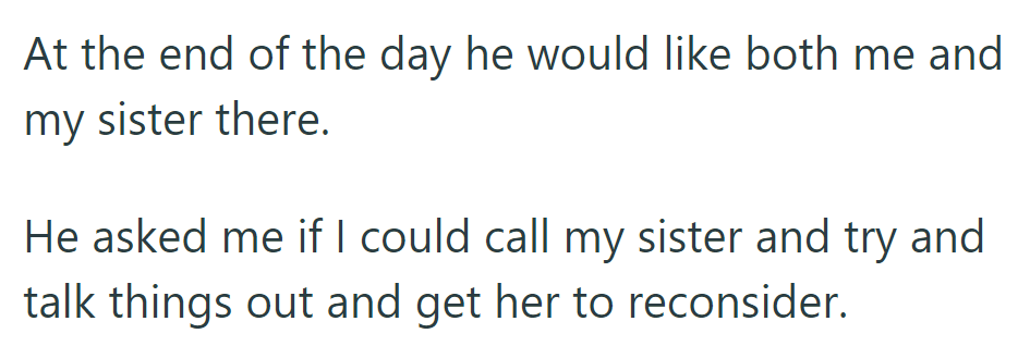 He wants both of them there, so he's acting as a mediator, urging her to reach out to her sister and patch things up.