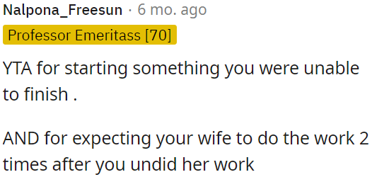 OP is in the wrong for beginning a task he couldn't complete and then expecting his wife to redo it twice.