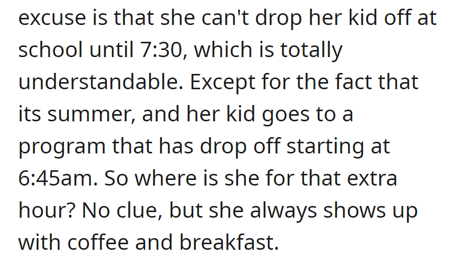 Consistently late, excuses a 7:30 a.m. school drop-off despite a 6:45 a.m. summer program. Arrives with coffee and breakfast.