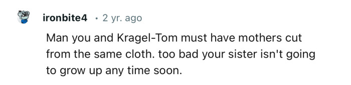 “Man, you and Kragel-Tom must have mothers cut from the same cloth.”