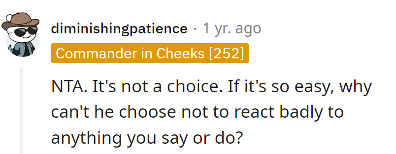 If choosing were easy, he'd pick not reacting badly to her. Clearly, he's into selective decision-making gymnastics.