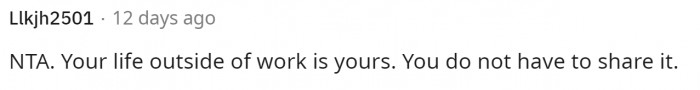 He has no obligation at all to share his personal life with his coworkers.