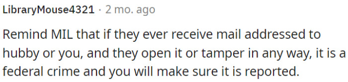 Opening or tampering with someone else's mail is a federal crime.