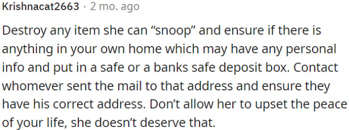OP needs to secure personal items, sensitive information, and update addresses with senders to maintain peace in her life.